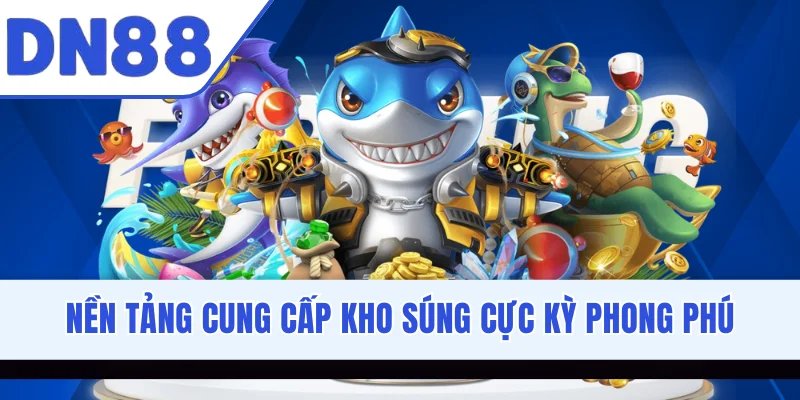 Nền tảng cung cấp kho súng cực kỳ phong phú